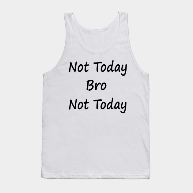 Not Today Bro Not Today Tank Top by EclecticWarrior101